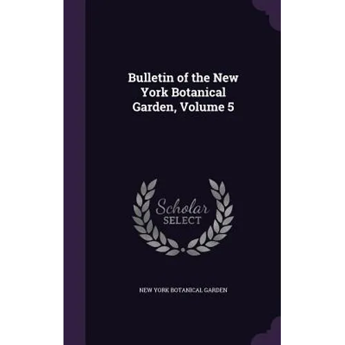 Bulletin of the New York Botanical Garden, Volume 5