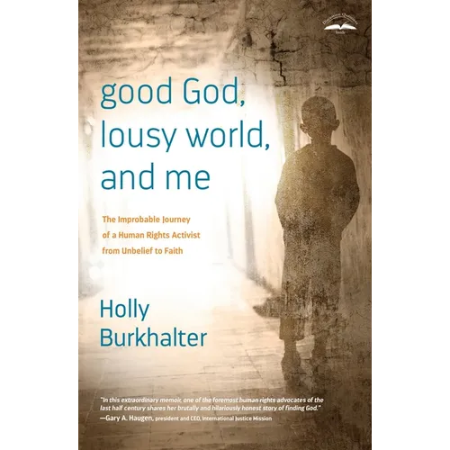 Good God, Lousy World, and Me: The Improbable Journey of a Human Rights Activist from Unbelief to Faith
