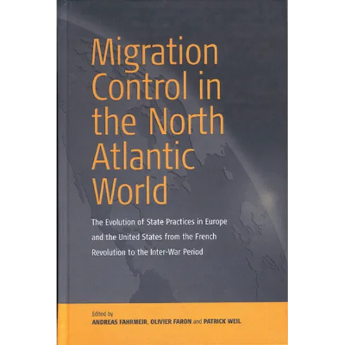 Migration Control in the North-Atlantic World: The Evolution of State Practices in Europe and the United States from the French Revolution to the Inte