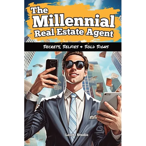 The Millennial Real Estate Agent: Secrets, Selfies, and Sold Signs