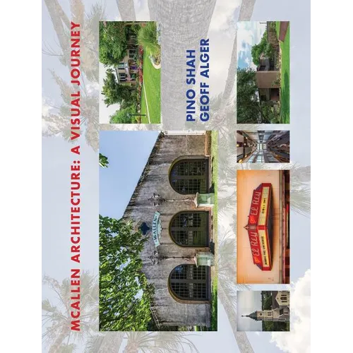 McAllen Architecture: A Visual Journey: By Pino Shah and Geoff Alger