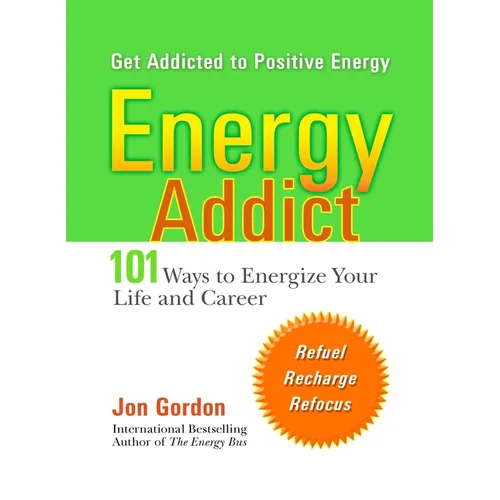 Energy Addict: 101 Physical, Mental, and Spiritual Ways to Energize Your Life