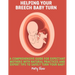 Helping Your Breech Baby Turn: A Comprehensive Guide for Expectant Mothers with Natural Practices and Expert Tips to Safely Turn Your Baby