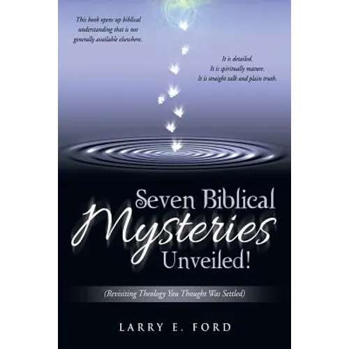 Seven Biblical Mysteries Unveiled!: (Revisiting Theology You Thought Was Settled)
