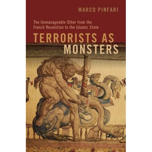 Terrorists as Monsters: The Unmanageable Other from the French Revolution to the Islamic State