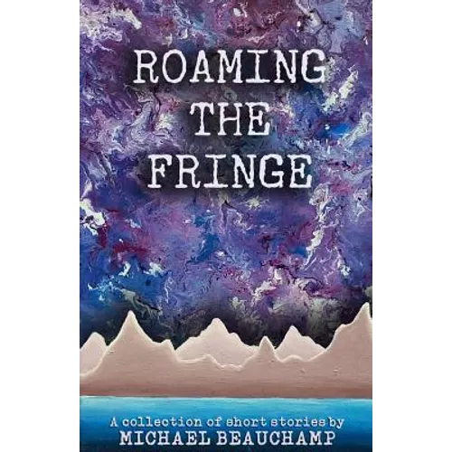 Roaming the Fringe: A Collection of Short Stories