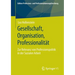 Gesellschaft, Organisation, Professionalität: Zur Relevanz Von Professionspolitik in Der Sozialen Arbeit