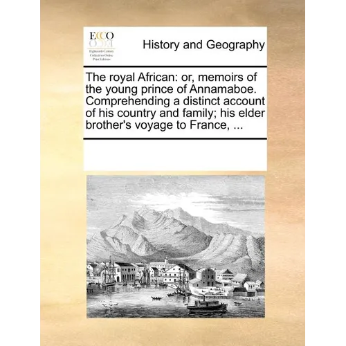 The Royal African: Or, Memoirs of the Young Prince of Annamaboe. Comprehending a Distinct Account of His Country and Family; His Elder Br