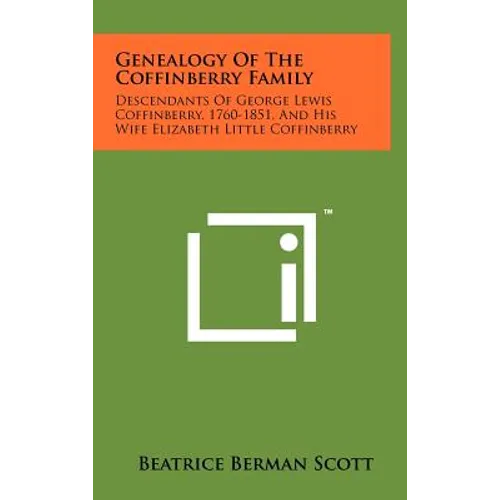 Genealogy Of The Coffinberry Family: Descendants Of George Lewis Coffinberry, 1760-1851, And His Wife Elizabeth Little Coffinberry