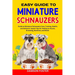 Easy Guide to Miniature Schnauzers: Guide to Miniature Schnauzers Care, Training, Health, and Behavior: Expert Tips for Raising an Aussie, Grooming, N