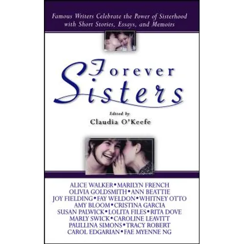 Forever Sisters: Famous Writers Celebrate the Power of Sisterhood with Short Stories, Essays, and Memoirs