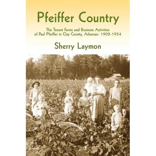 Pfeiffer Country: The Tenant Farms and Business Activities of Paul Pfeiffer in Clay County, Arkansas, 1902-1954