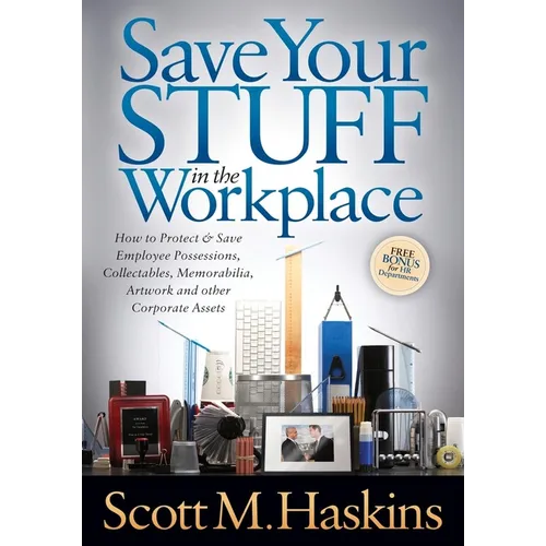 Save Your Stuff in the Workplace: How to Protect & Save Employee Possessions, Collectables, Memorabilia, Artwork and Other Corporate Assets