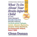 What to Do about Your Brain-Injured Child: Or Your Brain-Damaged, Mentally Retarded, Mentally Deficient, Cerebral-Palsied, Epileptic, Autistic, Atheto