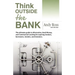 Think Outside the Bank: An Insiders Guide to Alternative Financing