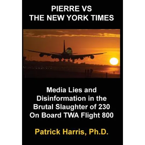 Pierre VS The New York Times: Media Lies and Disinformation in the Brutal Slaughter of 230 On Board TWA Flight 800