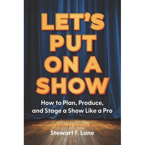 Let's Put On A Show: How to Plan, Produce, and Stage a Show Like a Pro