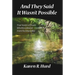 And They Said It Wasn't Possible: True Stories Of People Who Were Healed From The Impossible