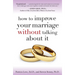 How to Improve Your Marriage Without Talking about It