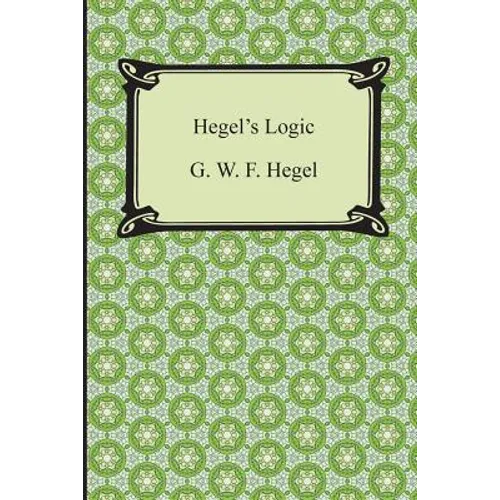 Hegel's Logic: Being Part One of the Encyclopaedia of the Philosophical Sciences