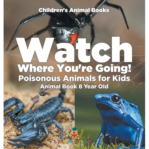 Watch Where You're Going! Poisonous Animals for Kids - Animal Book 8 Year Old Children's Animal Books