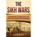 The Sikh Wars: A Captivating Guide to the Origins, Battles, and Legacy of the 19th-Century Anglo-Sikh Conflicts