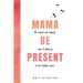 Mama Be Present: 40 Simple Yet Magical Ways to Find Joy in The Toddler Days