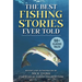 The Best Fishing Stories Ever Told: 50+ Classic Tales