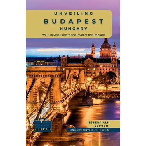 Unveiling Budapest - Hungary: Explore Historic Bathhouses, Majestic Architecture, and the Vibrant Culture of Hungary's Capital - Paperback