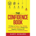 The Confidence Book: 75 Ways to Reduce Your Anxiety, Let Go Of Your Fears, Change Your Negative Thinking, and Perform at Your Professional Best