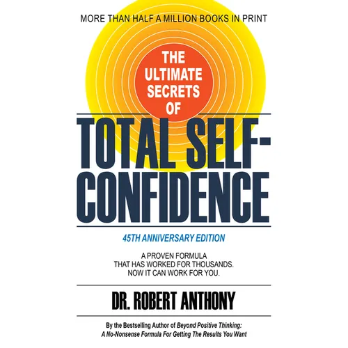 The Ultimate Secrets of Total Self-Confidence: A Proven Formula That Has Worked for Thousands. Now It Can Work for You.