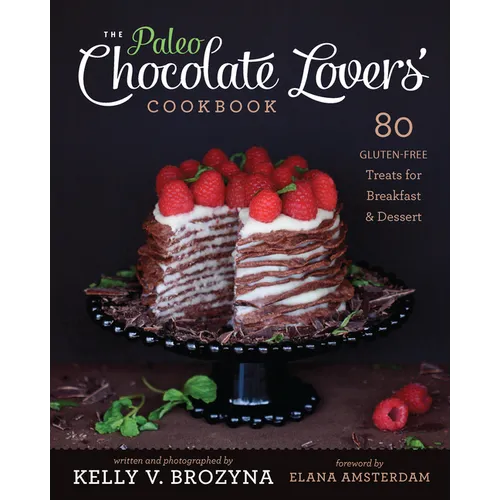 Paleo Chocolate Lovers' Cookbook: 80 Gluten-Free Treats for Breakfast & Dessert