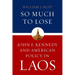So Much to Lose: John F. Kennedy and American Policy in Laos