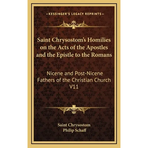 Saint Chrysostom's Homilies on the Acts of the Apostles and the Epistle to the Romans: Nicene and Post-Nicene Fathers of the Christian Church V11
