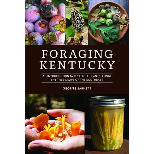 Foraging Kentucky: An Introduction to the Edible Plants, Fungi, and Tree Crops of the Southeast