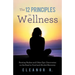 The 12 Principles to Wellness: Burning Bushes and Other Epic Discoveries on the Road to Food and Alcohol Recovery