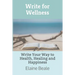 Write for Wellness: Write Your Way to Health, Healing and Happiness