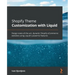 Shopify Theme Customization with Liquid: Design state-of-the-art, dynamic Shopify eCommerce websites using Liquid's powerful features