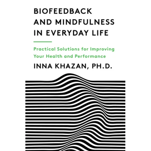 Biofeedback and Mindfulness in Everyday Life: Practical Solutions for Improving Your Health and Performance
