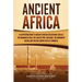 Ancient Africa: A Captivating Guide to Ancient African Civilizations, Such as the Kingdom of Kush, the Land of Punt, Carthage, the Kingdom of Aksum, a