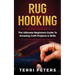 Rug Hooking: The Ultimate Beginners Guide To Amazing Craft Projects & Skills