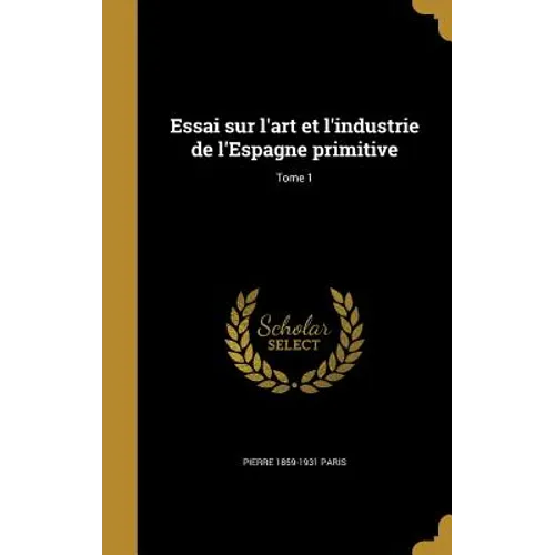 Essai sur l'art et l'industrie de l'Espagne primitive; Tome 1