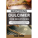 Mastering Dulcimer for Beginners: A Step-By-Step Guide For Novices, Including Tuning Techniques, Fingerpicking Patterns, Music Theory, And Folk Songs