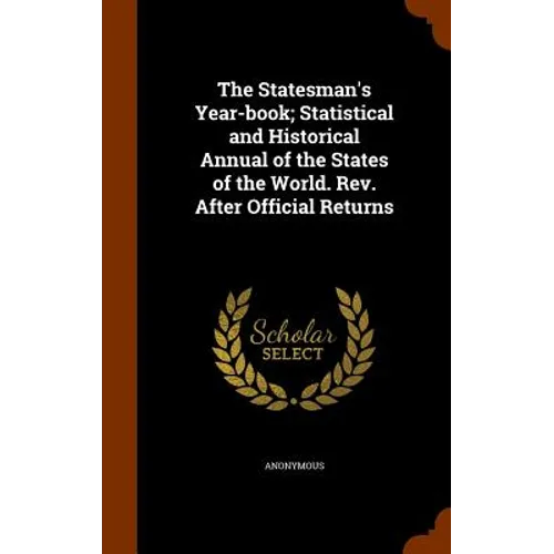 The Statesman's Year-book; Statistical and Historical Annual of the States of the World. Rev. After Official Returns