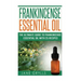 Frankincense Essential Oil: The Ultimate Guide to Frankincense Essential Oil with 25 Recipes