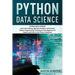 Python Data Science: from Beginner to Experts About Techniques of Data Mining, Big Data Analytics and Science, Python Programming and How t