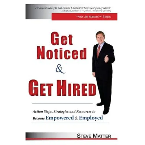 Get Noticed & Get Hired: Action Steps, Strategies and Resources to Become Empowered & Employed