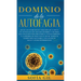 Dominio de la Autofagia: ¡Sigue los secretos de curación de la dieta de autofagia que muchos hombres y mujeres han aplicado para prevenir el envejecim
