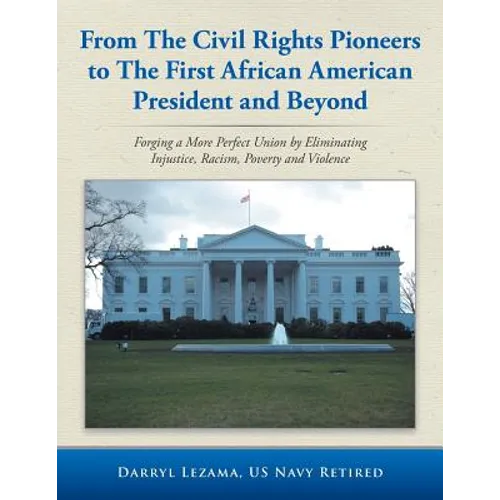 From the Civil Rights Pioneers to the First African American President and Beyond: Forging a More Perfect Union by Eliminating Injustice, Racism, Pove
