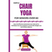 Simple Chair Yoga for Seniors Over 60: Easy And Effective Seated Exercises Tailored For Individuals Over 60, Designed To Assist With Weight Loss And E